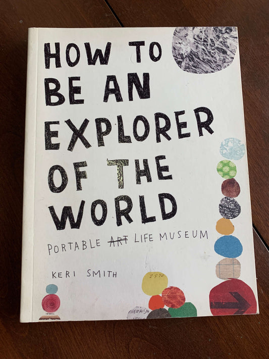 How to Be an Explorer of the World : Portable Life Museum book by Keri Smith (2008)